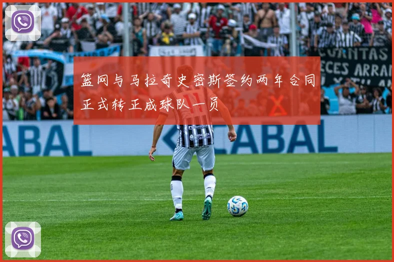 篮网与马拉奇史密斯签约两年合同正式转正成球队一员