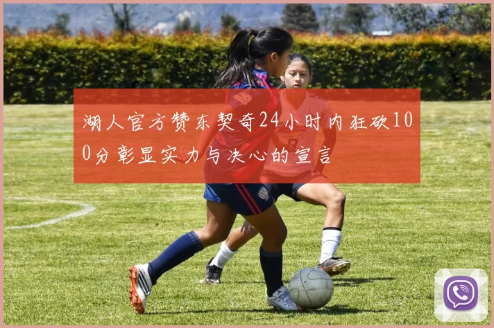 湖人官方赞东契奇24小时内狂砍100分彰显实力与决心的宣言