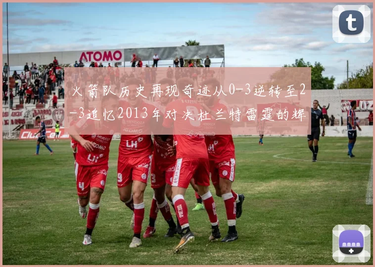 火箭队历史再现奇迹从0-3逆转至2-3追忆2013年对决杜兰特雷霆的辉煌时刻